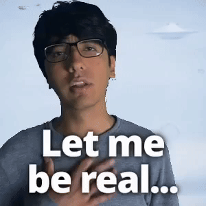 Let me be real...