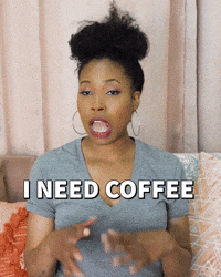 I need coffee