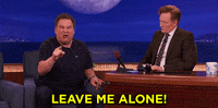 leave me alone GIF by Team Coco