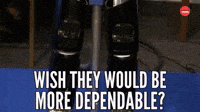 Wish They Would Be More Dependable?
