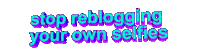 angry stop reblogging your own selfies Sticker by AnimatedText