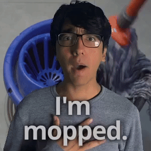 I'm mopped.