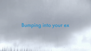 Bumping into your ex