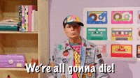 We're All Gonna Die
