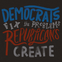 Text gif. Stylized lettering in varied handwriting fonts lighting up red white and blue on a charcoal black background, reading, "Democrats fix the problems Republicans create," Create then shattering into pieces.