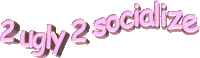 2 ugly 2 socialize Sticker by AnimatedText