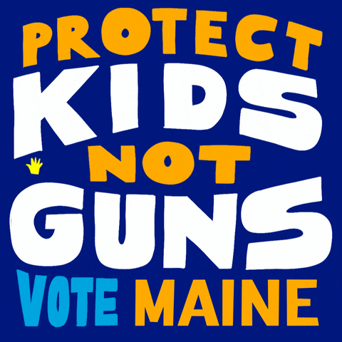 Text gif. Capitalized orange and white text against a dark blue background reads, “Protect kids not guns, Vote Maine.” Six tiny hands appear in the center of the text.