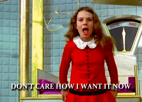 Image result for veruca salt i want it now gif"