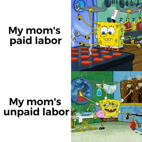 SpongeBob gif. Two gifs. First: SpongeBob works furiously at the grill at the Krusty Krab, using eight arms to juggle spatulas and trays as he flips patties. Text, "My mom's paid labor." Second: SpongeBob hurriedly cleans his house, using seven arms to vacuum, iron, burp a baby clam, and more, with a look of exhaustion. Text, "My mom's unpaid labor."