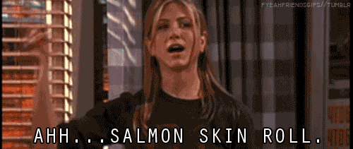 friends salmon skin roll gif