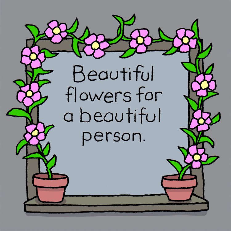 Digital art gif. Chippy the Dog pops up from a windowsill and blows us a kiss before leaving a flower pot in its place. Flowers curl up around the windowsill as well and the text inside of it reads, "Beautiful flowers for a beautiful person."