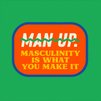 "Man up" crossed out; "Masculinity is what you make of it".