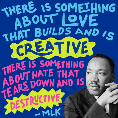 Text gif. Reverend Martin Luther King Jr, hands churched, next to a graphic of his words in neon letters on a cobalt background, bumping with positivity. Text, "There is something about love that builds and is creative, there is something about hate that tears down and is destructive."