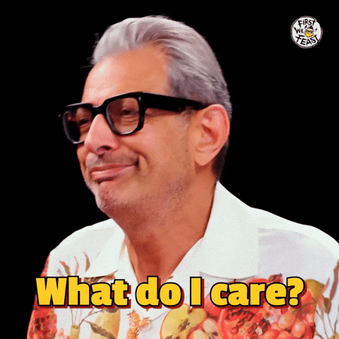 What Do I Care Jeff Goldblum GIF by First We Feast