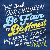 "We teach our children to be fair and to be honest, we should expect the same from our politicians" Obama quote